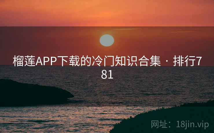 榴莲APP下载的冷门知识合集 · 排行781