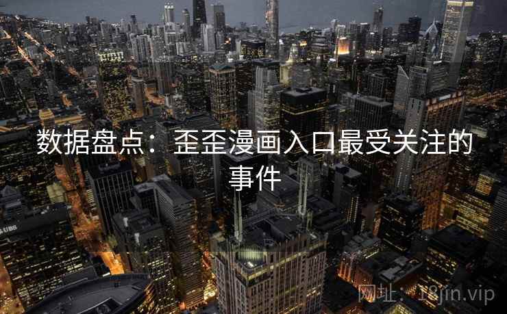 数据盘点：歪歪漫画入口最受关注的事件