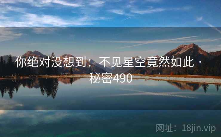 你绝对没想到:不见星空竟然如此 · 秘密490 你绝对没想到:不见星空竟然如此 · 秘密490