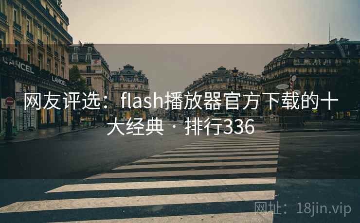 网友评选:flash播放器官方下载的十大经典 · 排行336 网友评选:flash播放器官方下载的十大经典 · 排行336