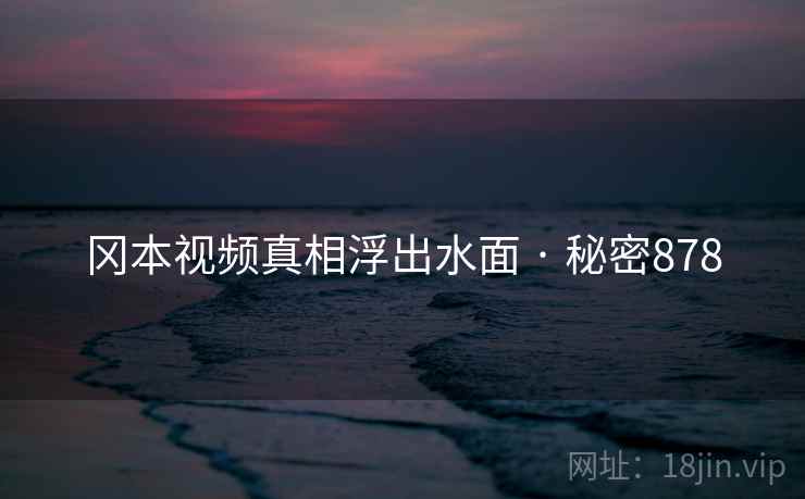 冈本视频真相浮出水面 · 秘密878