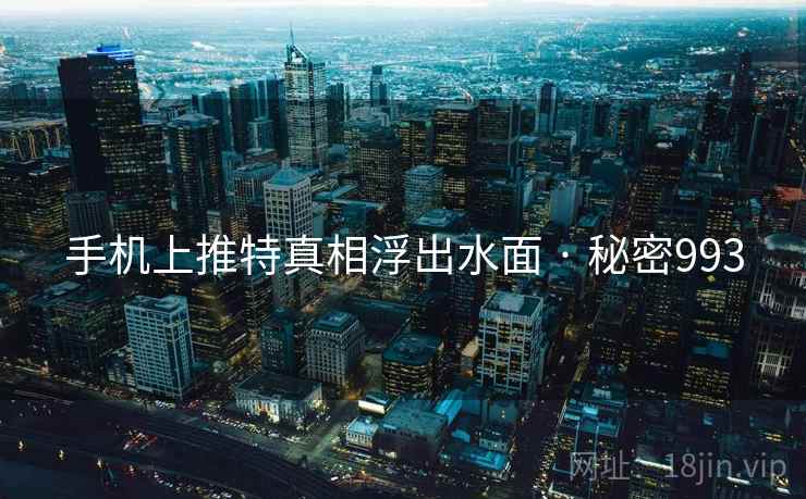 手机上推特真相浮出水面 · 秘密993