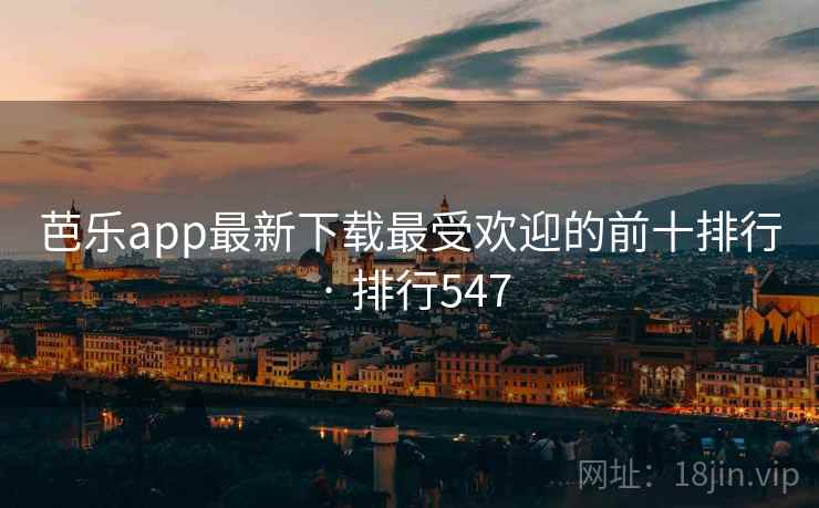 芭乐app最新下载最受欢迎的前十排行 · 排行547