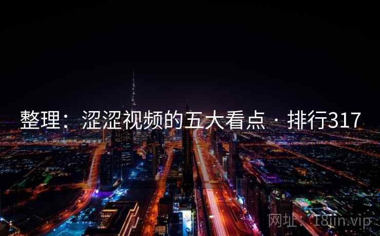 整理：涩涩视频的五大看点 · 排行317